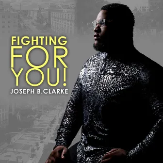 Fighting for You! by Joseph B Clarke