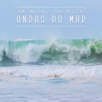 Som Ambiente para Meditar: Ondas do Mar by Meditação Música Ambiente