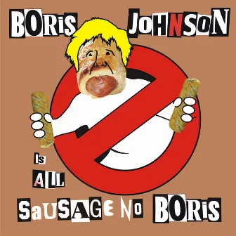 Boris Johnson is STILL a Fucking Cunt (All Sausage No Boris) by The Kunts