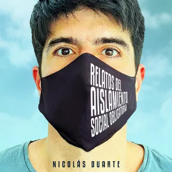 Relatos del Aislamiento Social Obligatorio by Nicolás Duarte