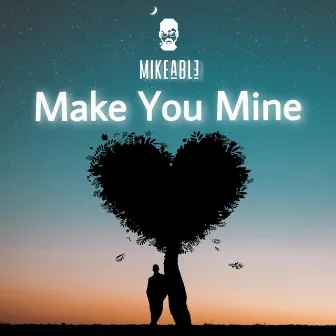 Make You Mine by Mikeable