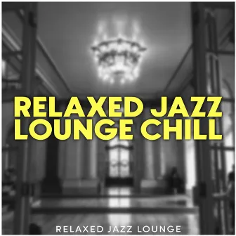 Relaxed Jazz Lounge Chill by Relaxed Jazz Lounge