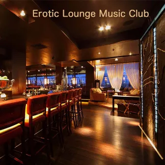 Erotic Lounge Music Club: Lounge & Soulful Music, Drink & Dinner Time, Erotic Party Music, Sexy Music Bar and Lovemaking Music by Erotic Lounge Music Club