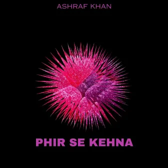 Phir se Kehna by Ashraf Khan