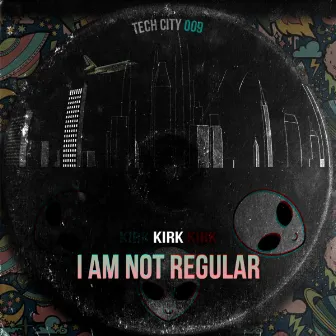 I AM NOT REGULAR by KIRK