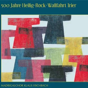 500 Jahre Heilig Rock Wallfahrt Trier by Madrigalchor Klaus Fischbach