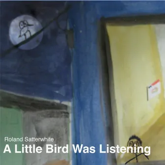 A Little Bird Was Listening by Roland Satterwhite