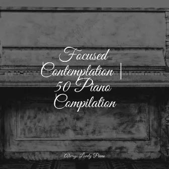 Focused Contemplation | 50 Piano Compilation by 