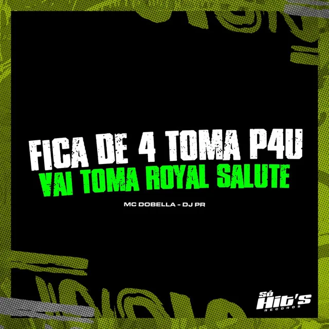 Fica de 4 Toma P4u Vai Toma Royal Salute