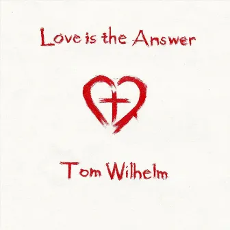 Love Is the Answer by Tom Wilhelm