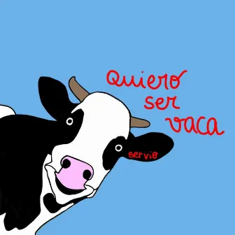 Quiero ser vaca by Servio