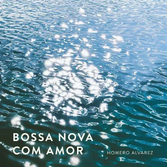 Bossa Nova Com Amor by Homero Alvarez