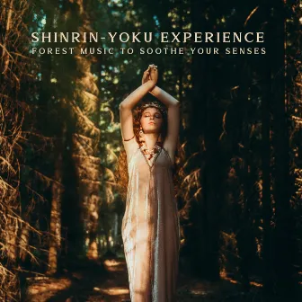 Shinrin-Yoku Experience: Forest Music to Soothe Your Senses by Nature Senses Artist