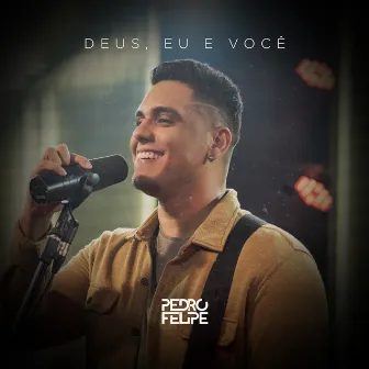 Deus, Eu E Você by Pedro Felipe