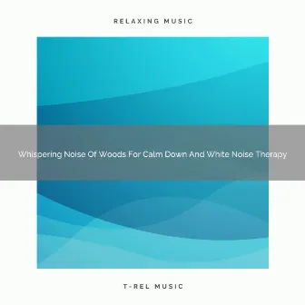 Whispering Noise Of Woods For Calm Down And White Noise Therapy by Brown Noise for Sleeping