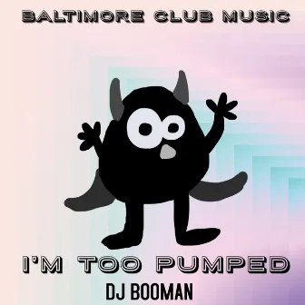 I'm Too Pumped by Dj Booman