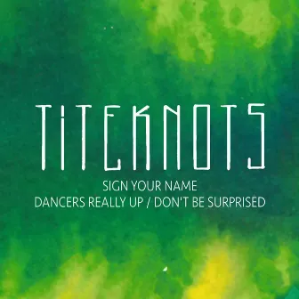 Sign Your Name / Dancers Really Up / Don't Be Surprised by Titeknots