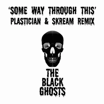 Some Way Through This (Plastician & Skream Remix) by The Black Ghosts