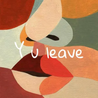 Y U Leave by Jay Deru