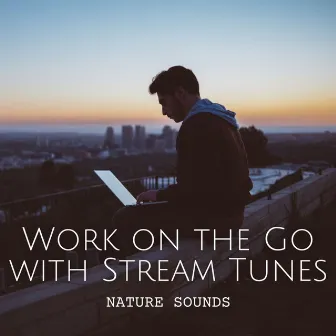 Nature Sounds: Work on the Go with Stream Tunes by Working Music