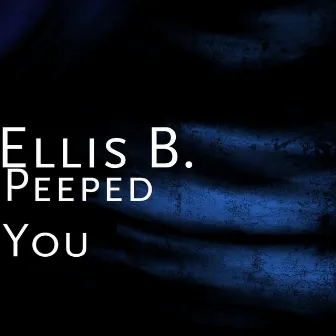 Peeped You by Ellis B.