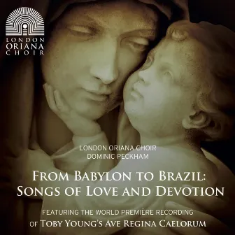 From Babylon to Brazil: Songs of Love and Devotion by London Oriana Choir