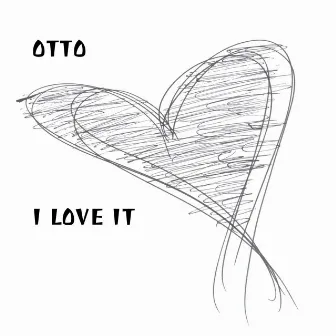 I Love It by Otto