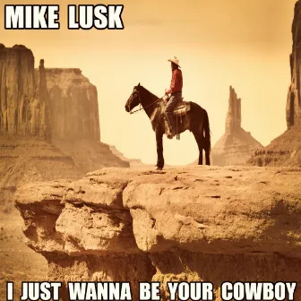 I Just Wanna Be Your Cowboy by Mike Lusk