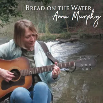 Bread on the Water by Anna Murphy