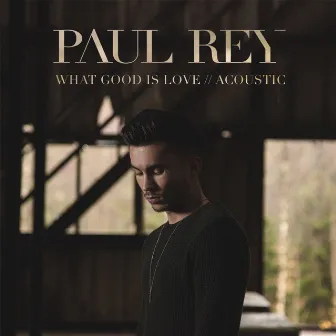 What Good Is Love (Acoustic) by Paul Rey