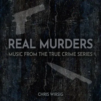 Real Murders - Music from the True Crime Series by Chris Wirsig