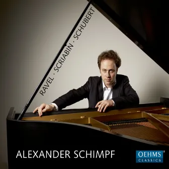 Ravel: Le tombeau de Couperin - Scriabin: 5 Preludes - Schubert: Piano Sonata No. 21 by Alexander Schimpf