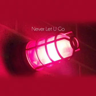 Never Let U Go by Voxlight