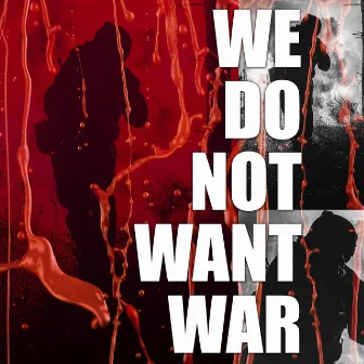 We Do Not Want War by Joe Get It