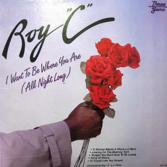 I Want to Be Where You Are All Night Long by Roy C