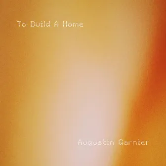 To Build A Home by Augustin Garnier