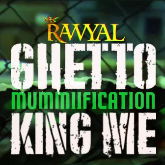 Ghetto Mummification KING ME by Rawyal