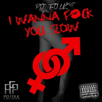 I Wanna Fuck You Slow by Po'folk