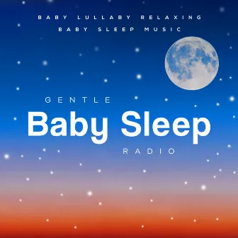 Gentle Baby Sleep Radio by Baby Lullaby Relaxing Baby Sleep Music