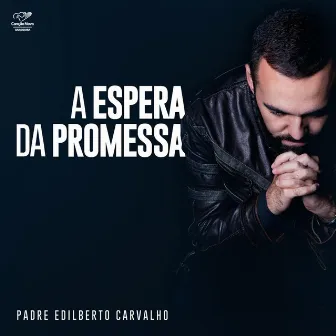 A Espera da Promessa by Padre Edilberto Carvalho