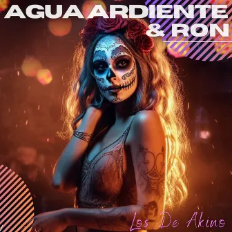 Agua Ardiente & Ron by Los De Akino