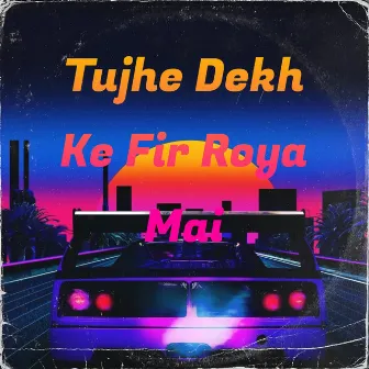 Tujhe Dekh Ke Fir Roya Mai by Khasa Aala Chahar