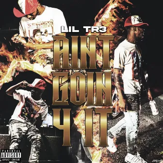 Ain't Goin' 4 It by Lil Tr3