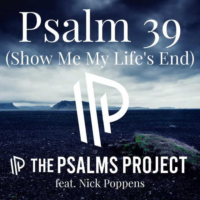 Psalm 39 (Show Me My Life’s End)