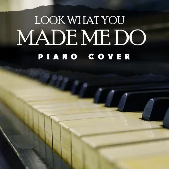 Look What You Made Me Do (Taylor Swift Piano Cover) by Popular Piano Songs