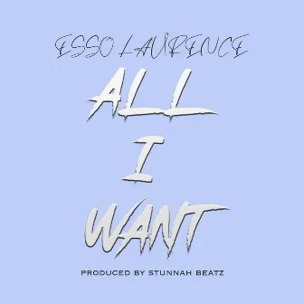 All I Want by Esso Laurence