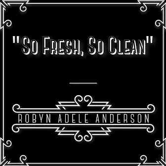 So Fresh, So Clean by Robyn Adele Anderson