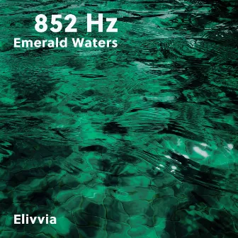 852 Hz Emerald Waters by Elivvia