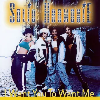 I Want You To Want Me by Solid HarmoniE