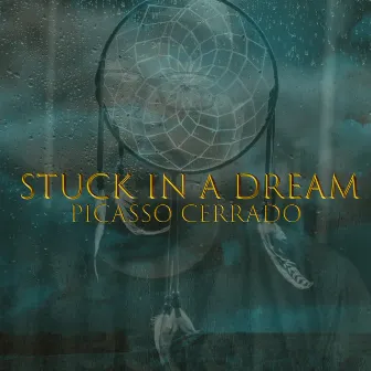 Stuck in a Dream by Picasso Cerrado